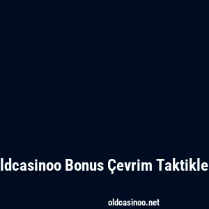 Oldcasinoo Bonus Çevrim Taktikleri