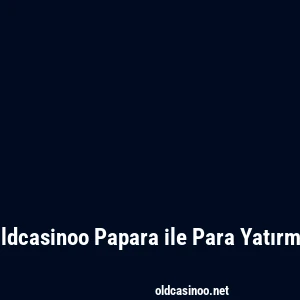 Oldcasinoo Papara ile Para Yatırma