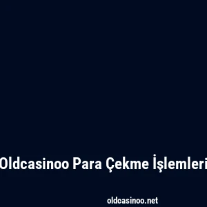 Oldcasinoo Para Çekme İşlemleri